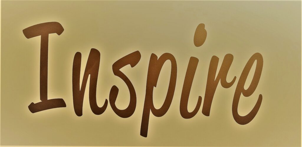 INSPIRE! Be INSPIRED! INSPIRE Someone!